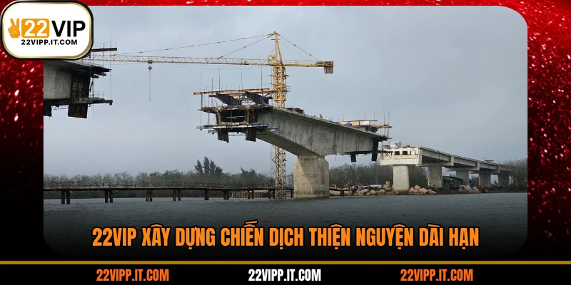 22VIP xây dựng chiến dịch thiện nguyện dài hạn