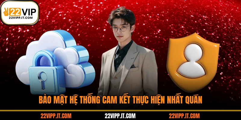 Bảo mật hệ thống cam kết thực hiện nhất quán