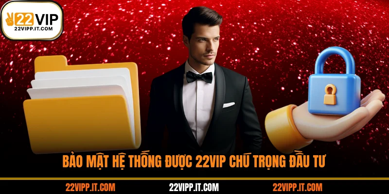 Bảo mật hệ thống được 22VIP chú trọng đầu tư