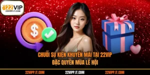 Chuỗi Sự Kiện Khuyến Mãi Tại 22VIP: Đặc Quyền Mùa Lễ Hội