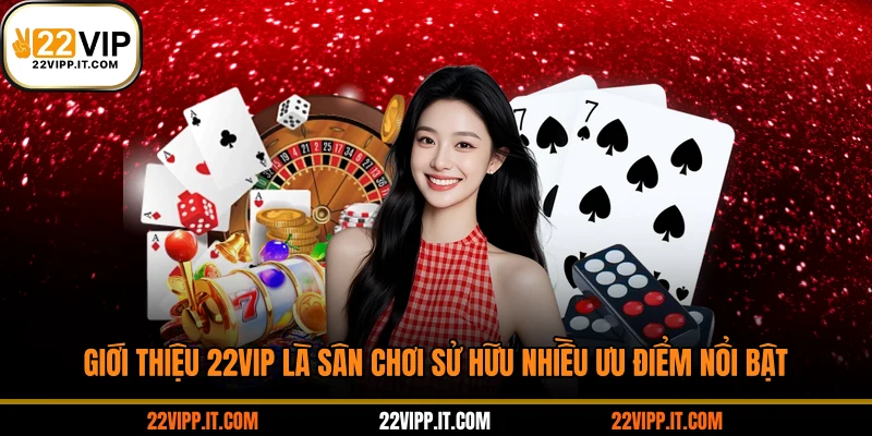 Giới thiệu 22VIP là sân chơi sở hữu nhiều ưu điểm nổi bật