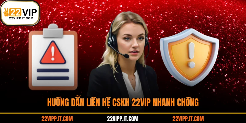 Hướng dẫn liên hệ CSKH 22VIP nhanh chóng