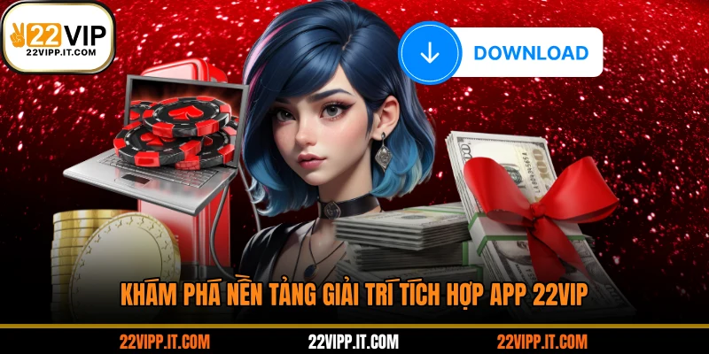 Khám phá nền tảng giải trí tích hợp app 22VIP