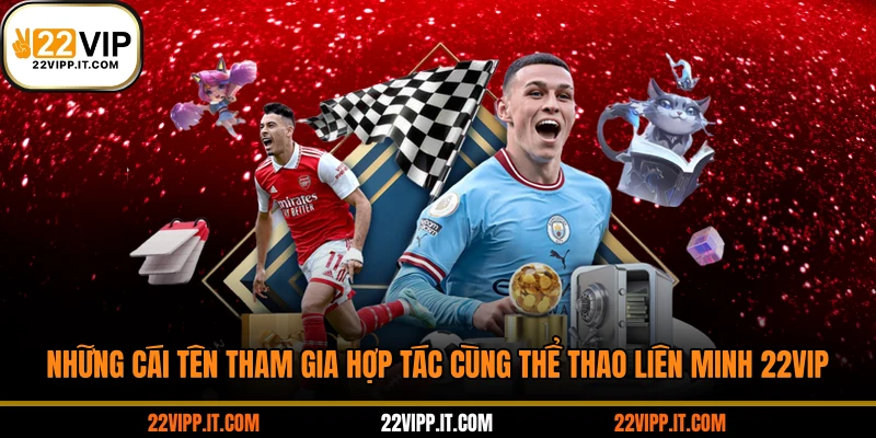 Những cái tên tham gia hợp tác cùng thể thao liên minh 22VIP