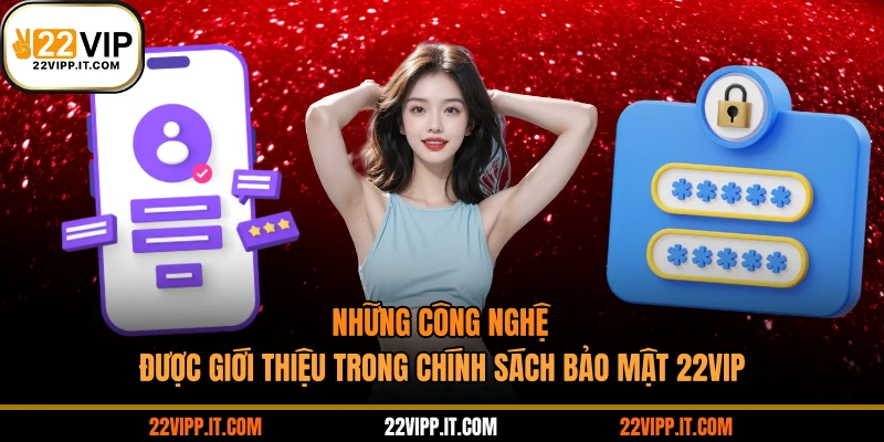 Những công nghệ được giới thiệu trong chính sách bảo mật 22VIP