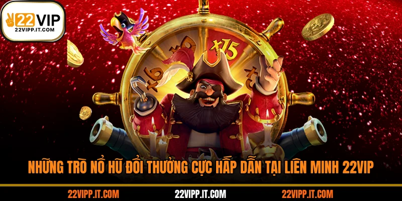 Những trò nổ hũ đổi thưởng cực hấp dẫn tại liên minh 22VIP