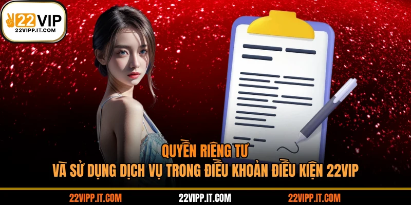 Quyền riêng tư và sử dụng dịch vụ trong điều khoản điều kiện 22VIP