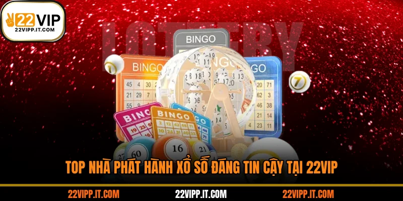 Top nhà phát hành xổ số đáng tin cậy tại 22VIP