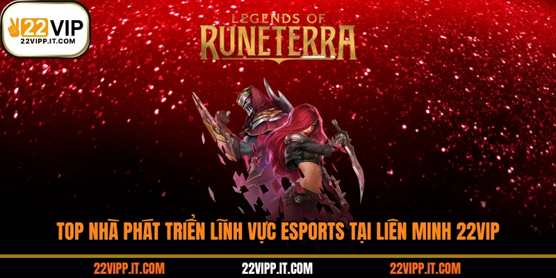 Top nhà phát triển lĩnh vực esports tại liên minh 22VIP
