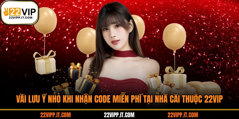 Vài lưu ý nhỏ khi nhận code miễn phí tại nhà cái thuộc 22VIP