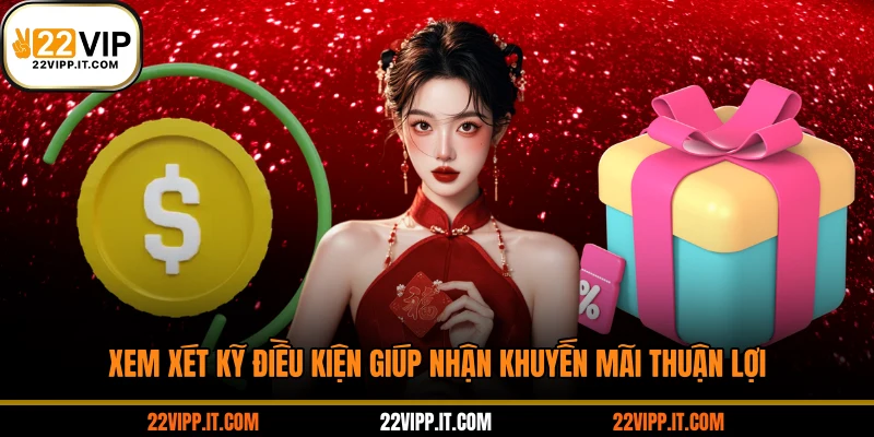 Xem xét kỹ điều kiện giúp nhận khuyến mãi thuận lợi