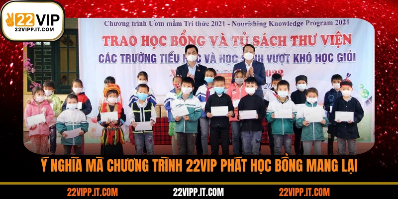 Ý nghĩa mà chương trình 22VIP phát học bổng mang lại